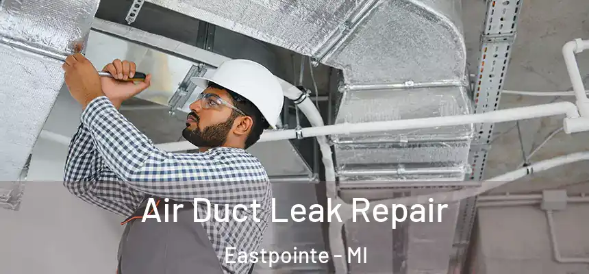 Air Duct Leak Repair Eastpointe - MI