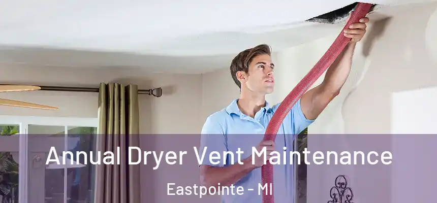 Annual Dryer Vent Maintenance Eastpointe - MI