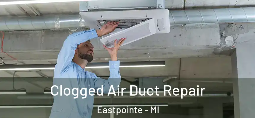 Clogged Air Duct Repair Eastpointe - MI