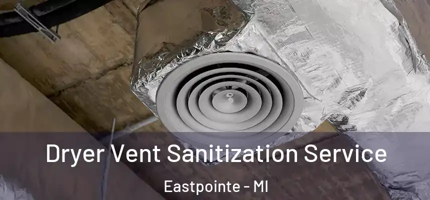  Dryer Vent Sanitization Service Eastpointe - MI