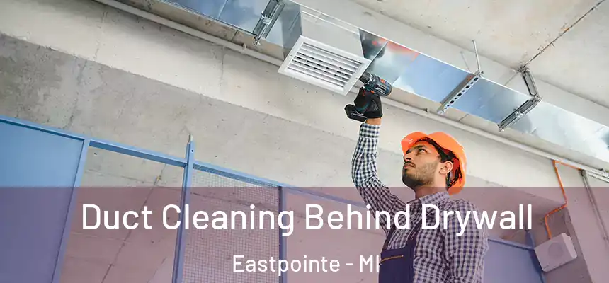  Duct Cleaning Behind Drywall Eastpointe - MI