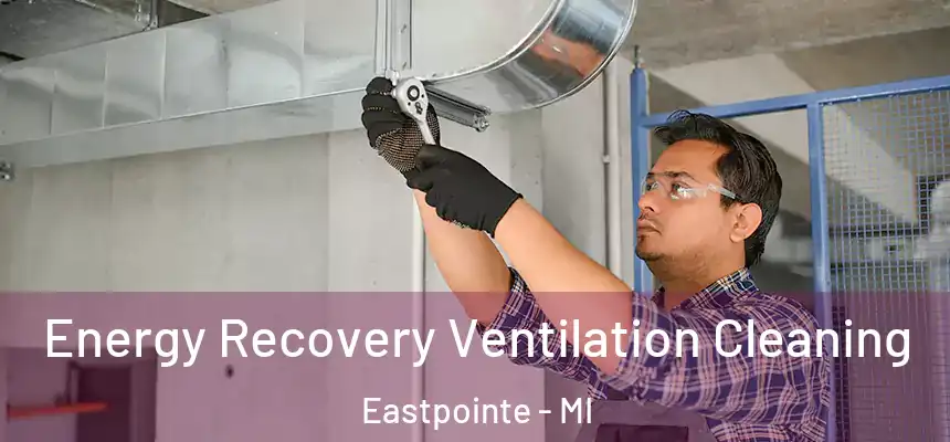  Energy Recovery Ventilation Cleaning Eastpointe - MI