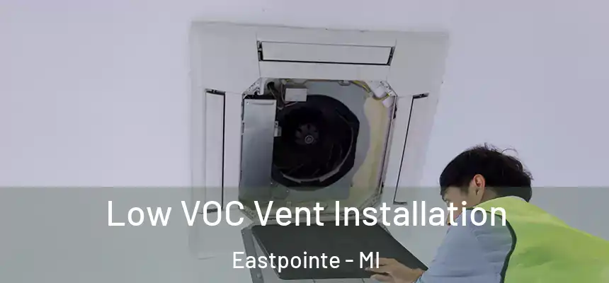  Low VOC Vent Installation Eastpointe - MI
