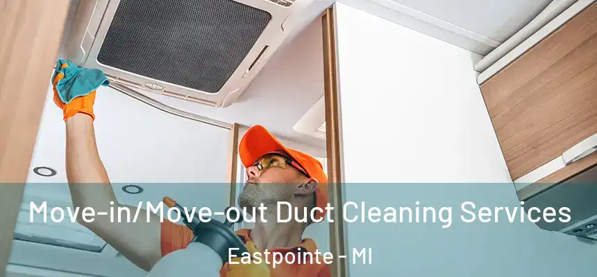  Move-in/Move-out Duct Cleaning Services Eastpointe - MI