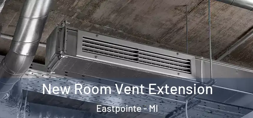 New Room Vent Extension Eastpointe - MI