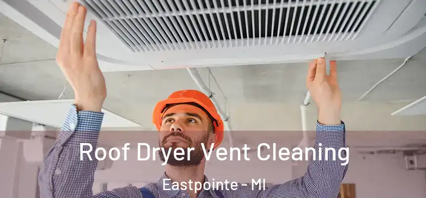 Roof Dryer Vent Cleaning Eastpointe - MI