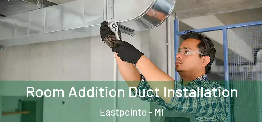  Room Addition Duct Installation Eastpointe - MI