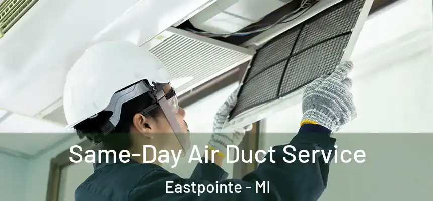 Same-Day Air Duct Service Eastpointe - MI